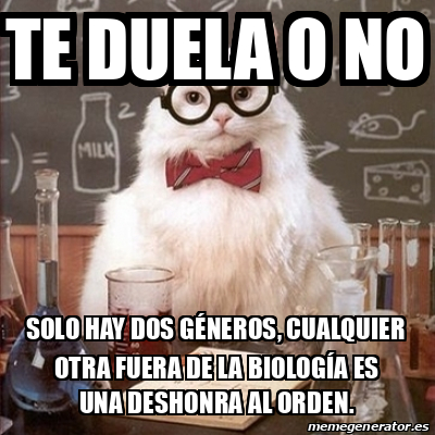 Meme Chemistry Cat - Te duela o no Solo hay dos géneros, cualquier otra ...