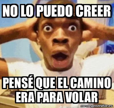 Meme Personalizado - No lo puedo creer pensé que el camino era para ...