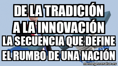 Meme Personalizado - de la tradición a la innovación la secuencia que ...
