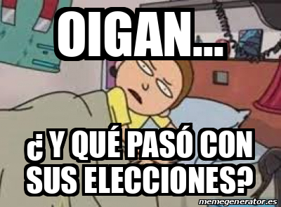 Meme Personalizado - oigan... ¿ y qué pasó con sus elecciones? - 33333548