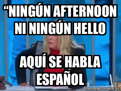 Meme Personalizado Ningún afternoon Ni ningún hello aquí se habla