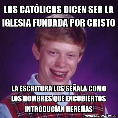 Meme Bad Luck Brian - Los católicos dicen ser la iglesia fundada por ...