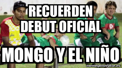 Meme Personalizado - recuerden debut oficial mongo y el niño - 33348041