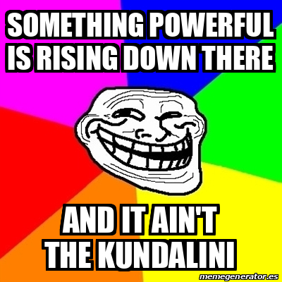 Meme Troll - Something powerful is rising down there And it ain't the ...