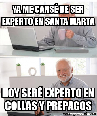 Meme Personalizado - Ya me cansé de ser experto en Santa Marta Hoy seré ...