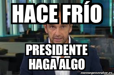 Meme Personalizado - Hace frío Presidente haga algo - 33352065