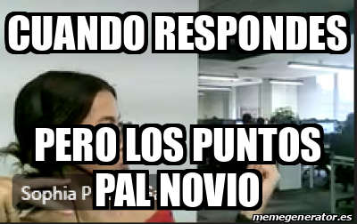 Meme Personalizado - cUANDO RESPONDES PERO LOS PUNTOS PAL NOVIO - 33353230