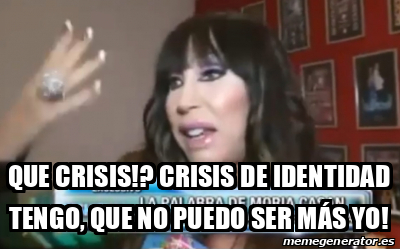 Meme Personalizado Que Crisis Crisis De Identidad Tengo Que No