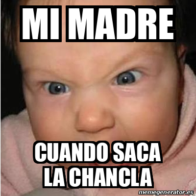 Meme Bebe Furioso Mi Madre Cuando Saca La Chancla