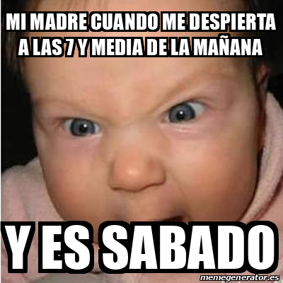 Meme Bebe Furioso Mi Madre Cuando Me Despierta A Las Y Media De La Ma Ana Y Es Sabado