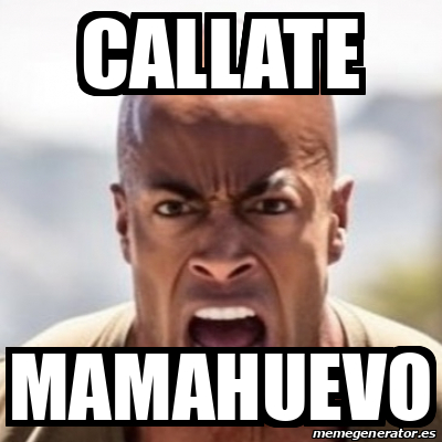 Meme Personalizado Callate MAMAHUEVO 33361054