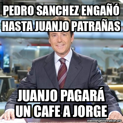 Meme Matias Prats - Pedro sanchez engañó hasta juanjo patrañas Juanjo ...