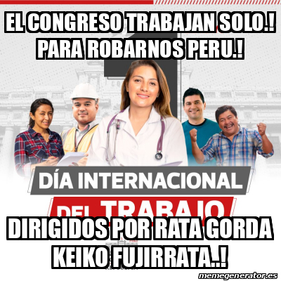 Meme Personalizado El Congreso Trabajan Solo Para Robarnos Peru