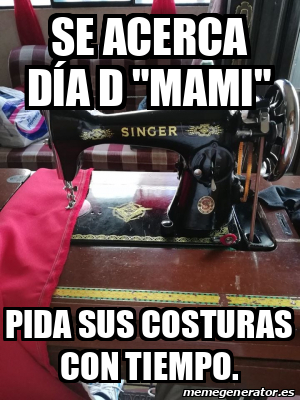 Meme Personalizado Se Acerca D A D Mami Pida Sus Costuras Con Tiempo