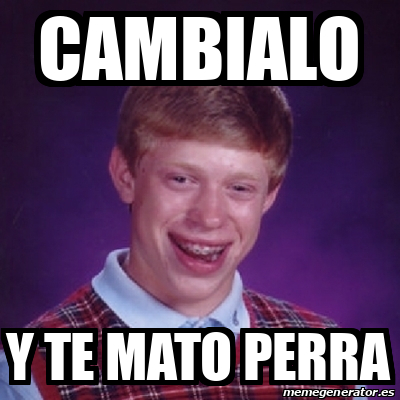 Meme Bad Luck Brian - cambialo y te mato perra - 33366051