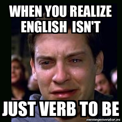 Meme crying peter parker - WHen you realize english ISN'T just verb to ...