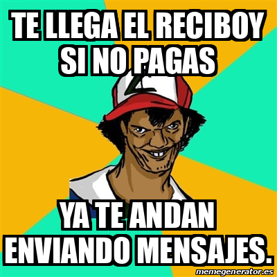 Meme Ash Pedreiro Te Llega El Reciboy Si No Pagas Ya Te Andan Enviando Mensajes