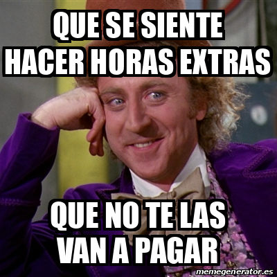 Meme Willy Wonka - que se siente hacer horas extras que no te las van a ...