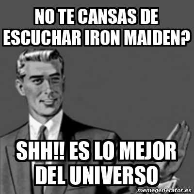 Meme Correction Guy No Te Cansas De Escuchar Iron Maiden Shh Es Lo Mejor Del Universo