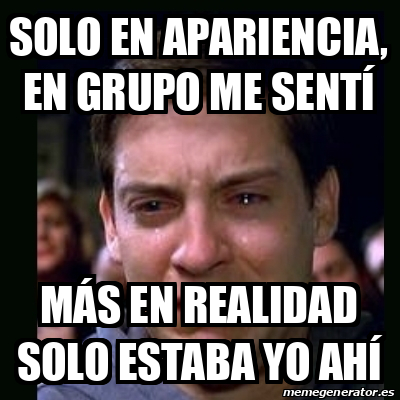 Meme crying peter parker - Solo en apariencia, en grupo me sentí Más en ...