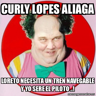 Meme Personalizado - CURLY LOPES ALIAGA LORETO NECESITA UN TREN ...