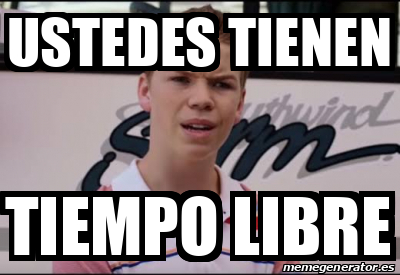 Meme Personalizado - ustedes tienen tiempo libre - 33378957