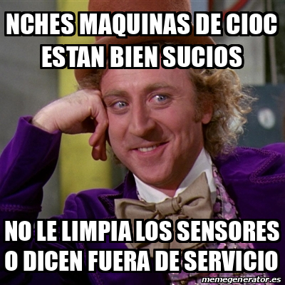 Meme Willy Wonka Nches Maquinas De Cioc Estan Bien Sucios No Le Limpia Los Sensores O Dicen