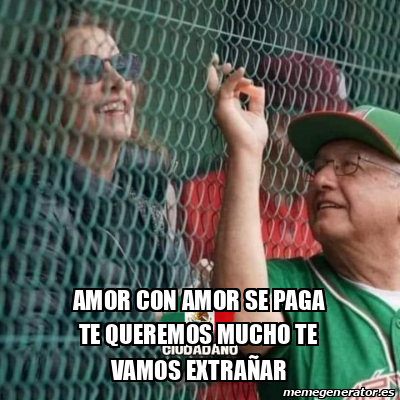 Meme Personalizado - Amor con amor se paga te queremos mucho te vamos ...