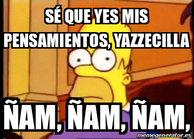 Meme Personalizado - Sé que yes mis pensamientos, yazzecilla Ñam, ñam ...