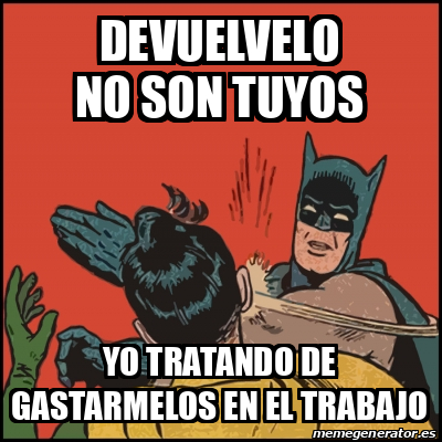 Meme Batman Slaps Robin Devuelvelo No Son Tuyos Yo Tratando De Gastarmelos En El Trabajo