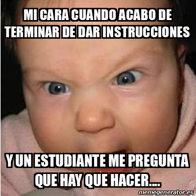 Meme Bebe Furioso Mi Cara Cuando Acabo De Terminar De Dar Instrucciones Y Un Estudiante Me