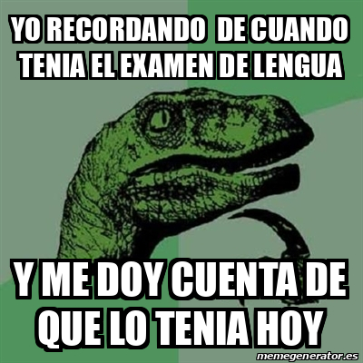 Meme Filosoraptor Yo Recordando De Cuando Tenia El Examen De Lengua Y