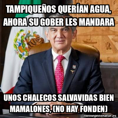 Meme Personalizado - Tampiqueños querían agua, ahora su gober les ...