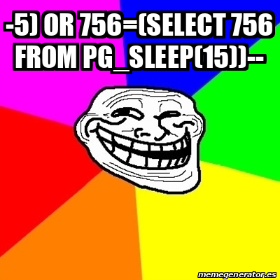 Meme Troll - -5) OR 756=(SELECT 756 FROM PG_SLEEP(15))-- - 33390370
