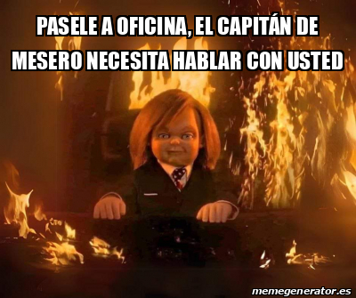 Meme Personalizado - Pasele a oficina, el capitán de mesero necesita ...