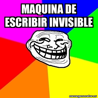 Meme Troll - Maquina de escribir invisible - 33391585