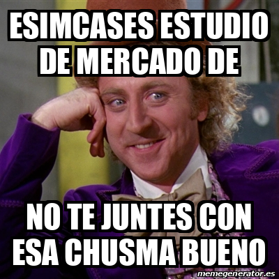 Meme Willy Wonka Esimcases Estudio De Mercado De No Te Juntes Con Esa