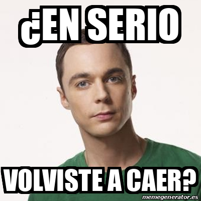 Meme Sheldon Cooper - ¿En serio volviste a caer? - 33398487