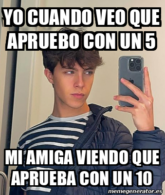 Meme Personalizado Yo Cuando Veo Que Apruebo Con Un Mi Amiga Viendo Que Aprueba Con Un