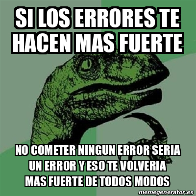 Meme Filosoraptor Si Los Errores Te Hacen Mas Fuerte No Cometer