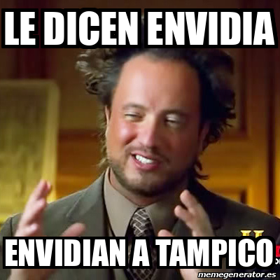 Meme Ancient Aliens - Le dicen envidia envidian a tampico - 33401288