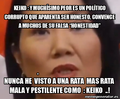 Meme Personalizado - KEIKO : Y muchísimo peor es un político corrupto ...