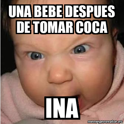 Meme Bebe furioso - una bebe despues de tomar coca ina - 33407770