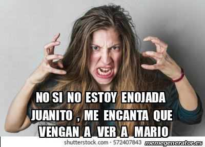 Meme Personalizado - No si no estoy enojada Juanito , me encanta que ...