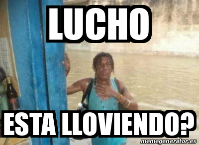 Meme Personalizado Lucho Esta Lloviendo