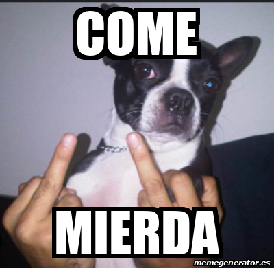 Meme Personalizado - COME MIERDA - 33424743
