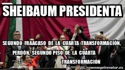 Meme Personalizado - sheibaum presidenta segundo fraacaso de la cuarta ...