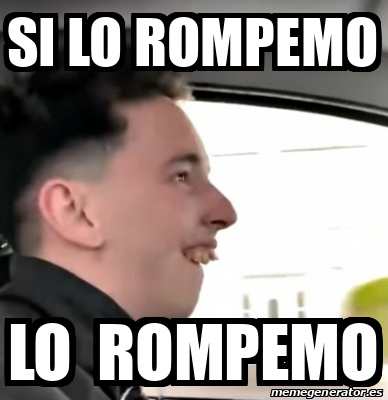 Que Rompimo Meme Meme Personalizado - SI LO ROMPEMO LO ROMPEMO - 33443069