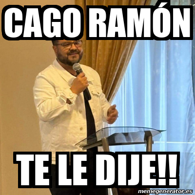 Call Ramon Meme Meme Personalizado - CAGO RAMÓN Te le dije!! - 33450862
