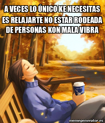 Meme Rodeada Meme Personalizado - A veces lo único ke necesitas es relajarte no ...